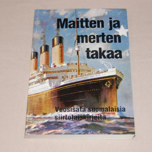 Maitten ja merten takaa - Vuosisata suomalaisia siirtolaiskirjeitä